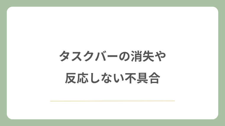 タスクバーの消失や反応しない不具合