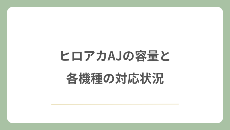 ヒロアカAJの容量と各機種の対応状況