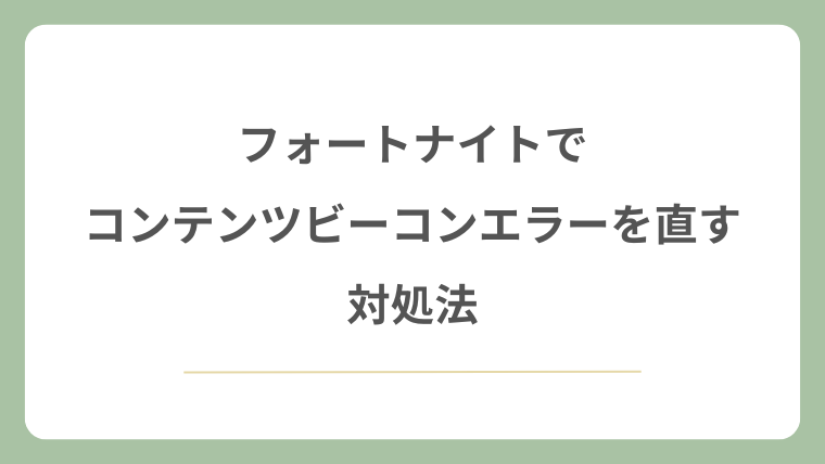 フォートナイトでコンテンツビーコンエラーを直す対処法