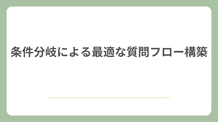 条件分岐による最適な質問フロー構築