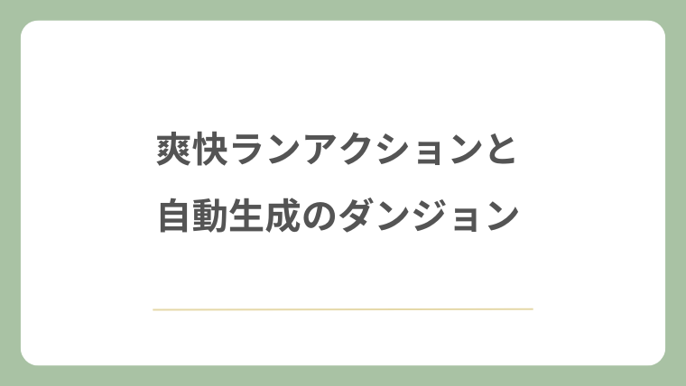 爽快ランアクションと自動生成のダンジョン