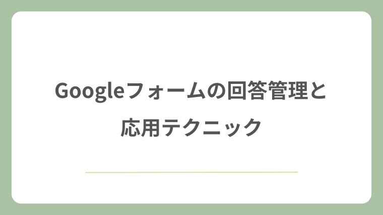 Googleフォームの回答管理と応用テクニック