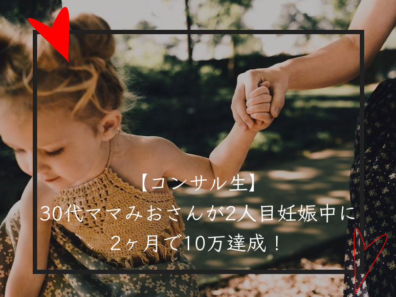 コンサル生 30代ママみおさんが2人目妊娠中に2ヶ月で10万達成 出産前に副業ブログで稼ぐ事ができたポイントは